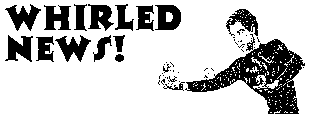 WHIRLED NEWS: